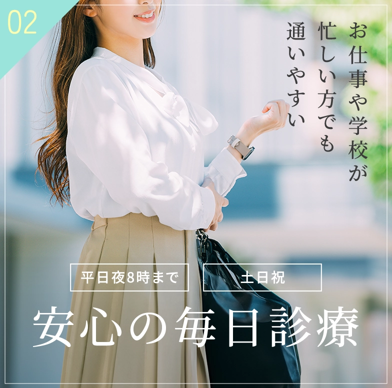 お仕事や学校が忙しい方でも通いやすい 平日20時　土日祝 安心の毎日診療
